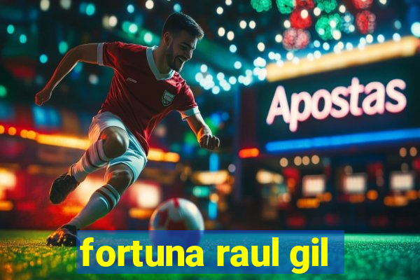 fortuna raul gil